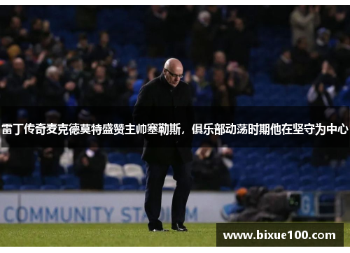 雷丁传奇麦克德莫特盛赞主帅塞勒斯,俱乐部动荡时期他在坚守为中心 雷丁传奇麦克德莫特盛赞主帅塞勒斯,俱乐部动荡时期他在坚守为中心
